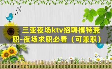 三亚夜场ktv招聘模特兼职-夜场求职必看（可兼职）